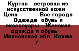 Куртка - ветровка из искусственной кожи › Цена ­ 1 200 - Все города Одежда, обувь и аксессуары » Женская одежда и обувь   . Ивановская обл.,Кохма г.